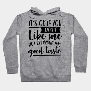 It's Ok If You Don't Like Me Not Everyone Has Good Taste Hoodie